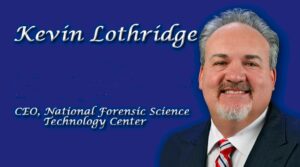 Kevin Lothridge, CEO, National Forensic Science Technology Center